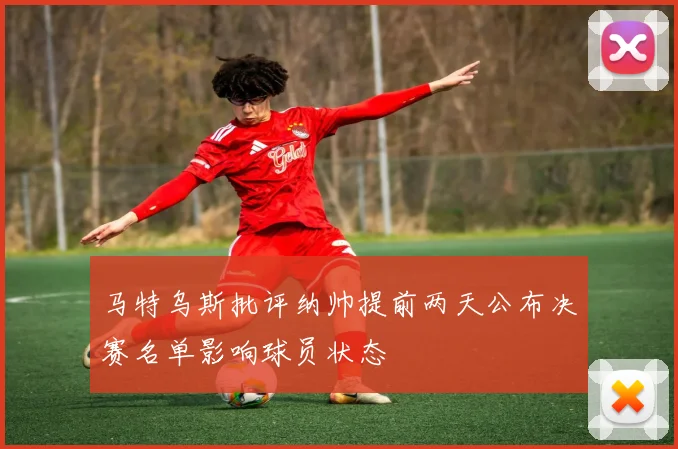 马特乌斯批评纳帅提前两天公布决赛名单影响球员状态
